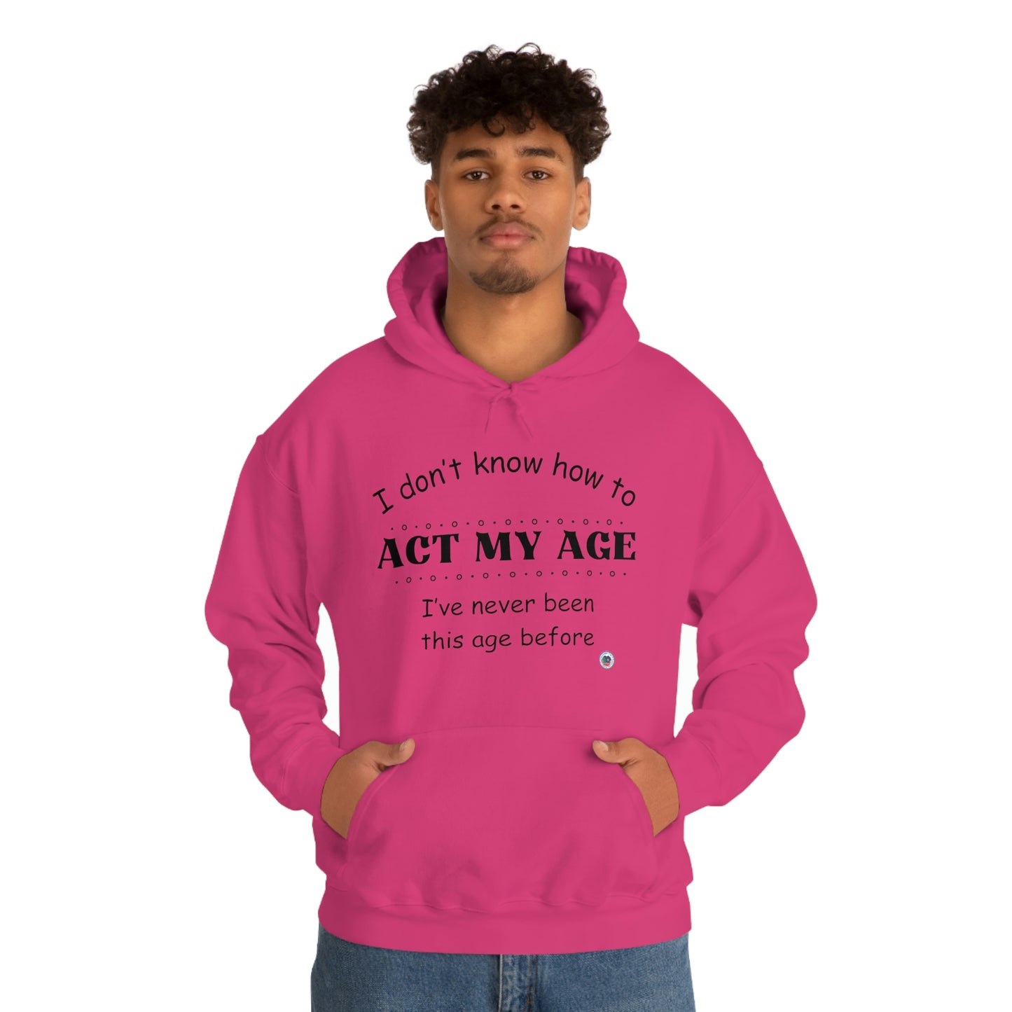 ‘I don’t know how to ACT MY AGE. I’ve never been this age before’  Unisex Heavy Blend™ Hooded Sweatshirt