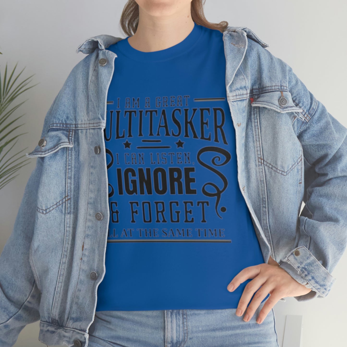 ‘I’m a multitasker. I can listen, ignore and forget all at the same time’  Unisex Heavy Cotton Tee