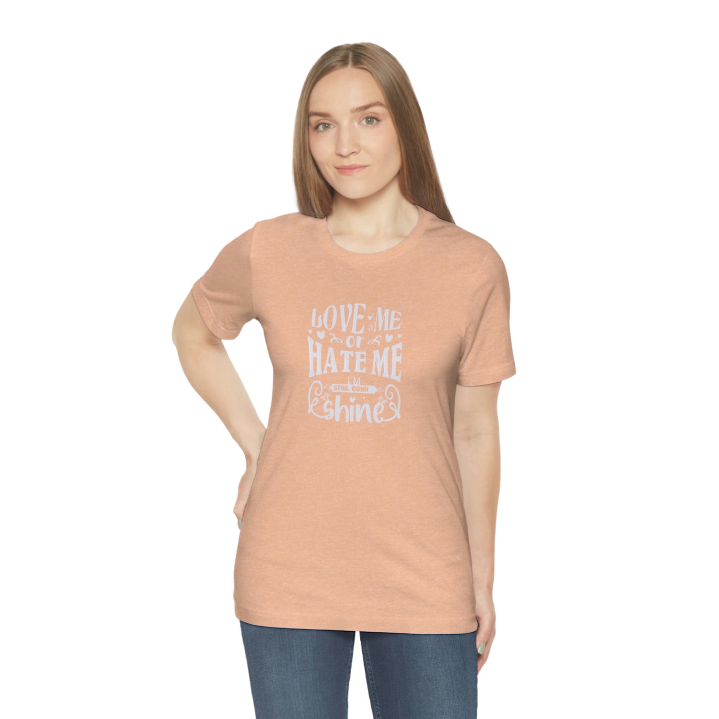 ‘Love me or hate me. I’m still gonna Shine’ Unisex Jersey Short Sleeve Tee