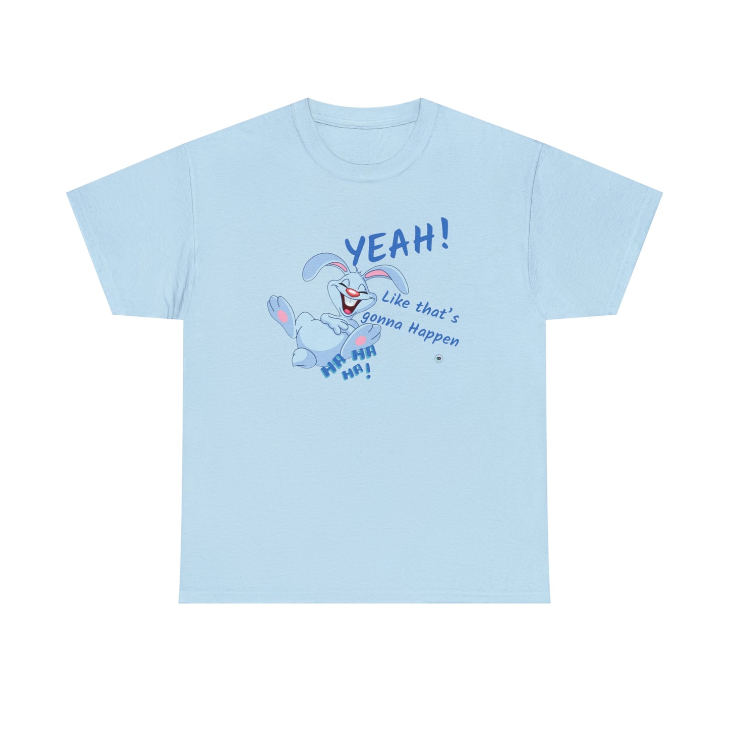 ‘Yeah! Like that’s gonna happen’ Unisex Heavy Cotton Tee