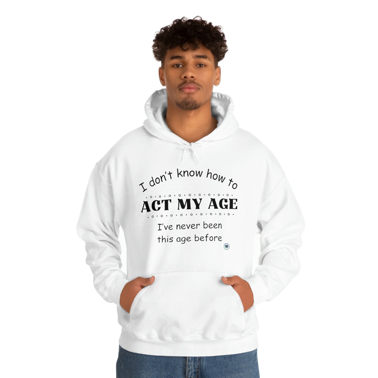 ‘I don’t know how to ACT MY AGE. I’ve never been this age before’  Unisex Heavy Blend™ Hooded Sweatshirt