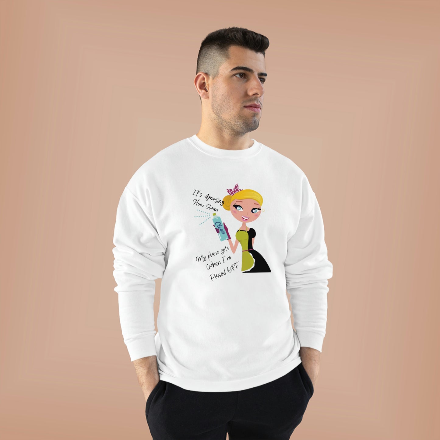 ‘It’s Amazing how Clean my Place gets When I’m Pissed Off’  Printed Front & Back  Unisex EcoSmart® Crewneck Sweatshirt