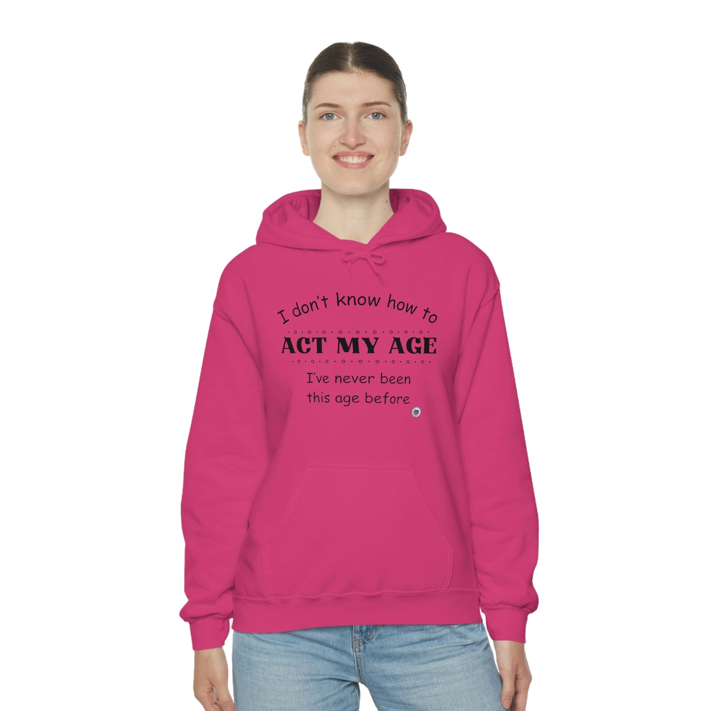 ‘I don’t know how to ACT MY AGE. I’ve never been this age before’  Unisex Heavy Blend™ Hooded Sweatshirt