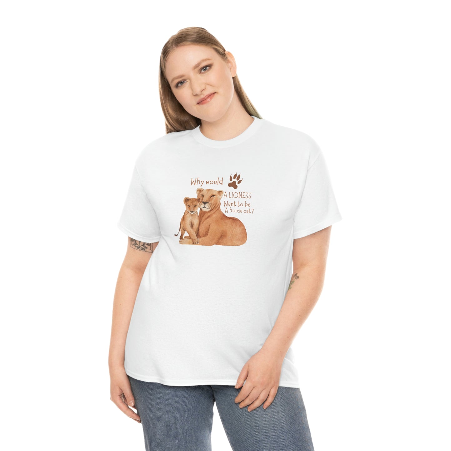 ‘Why would a lioness want to be a house cat?’  Unisex Heavy Cotton Tee