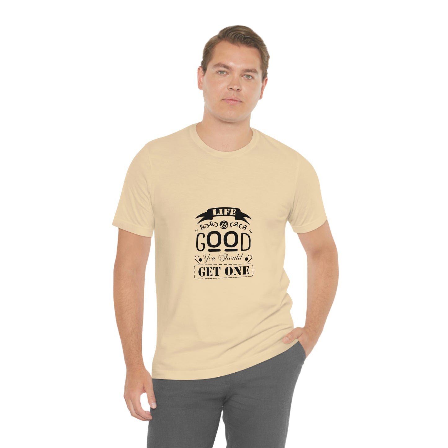 ‘Life is good. You should get one’ Unisex Jersey Short Sleeve Tee