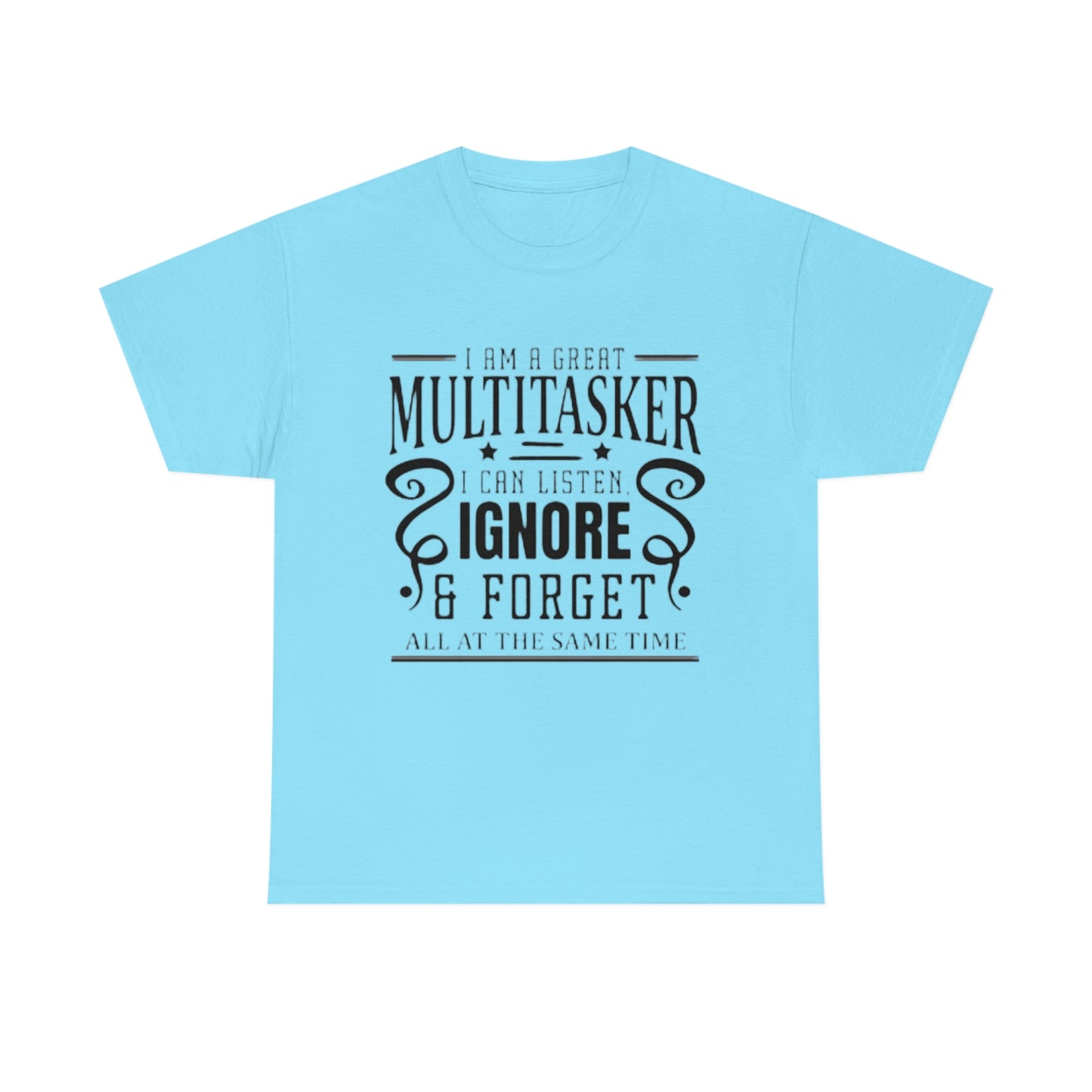 ‘I’m a multitasker. I can listen, ignore and forget all at the same time’  Unisex Heavy Cotton Tee