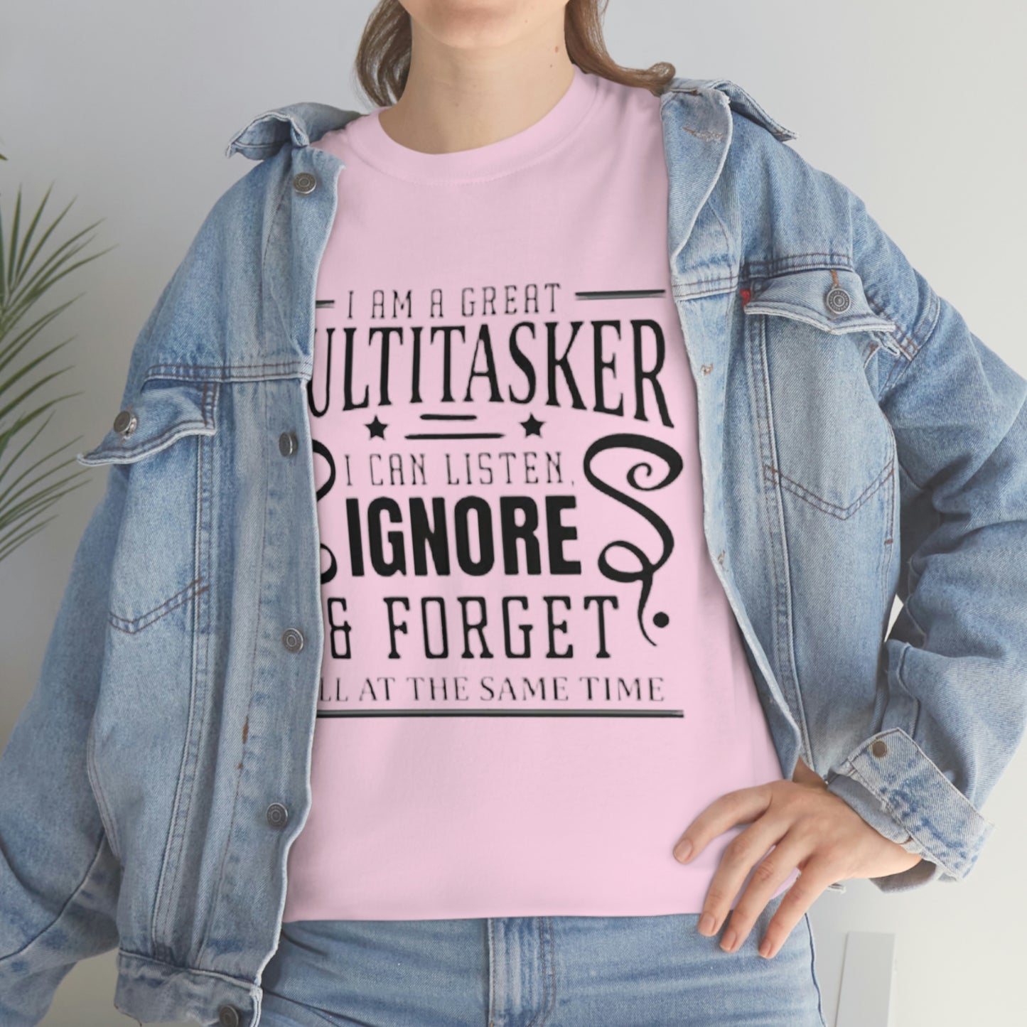 ‘I’m a multitasker. I can listen, ignore and forget all at the same time’  Unisex Heavy Cotton Tee