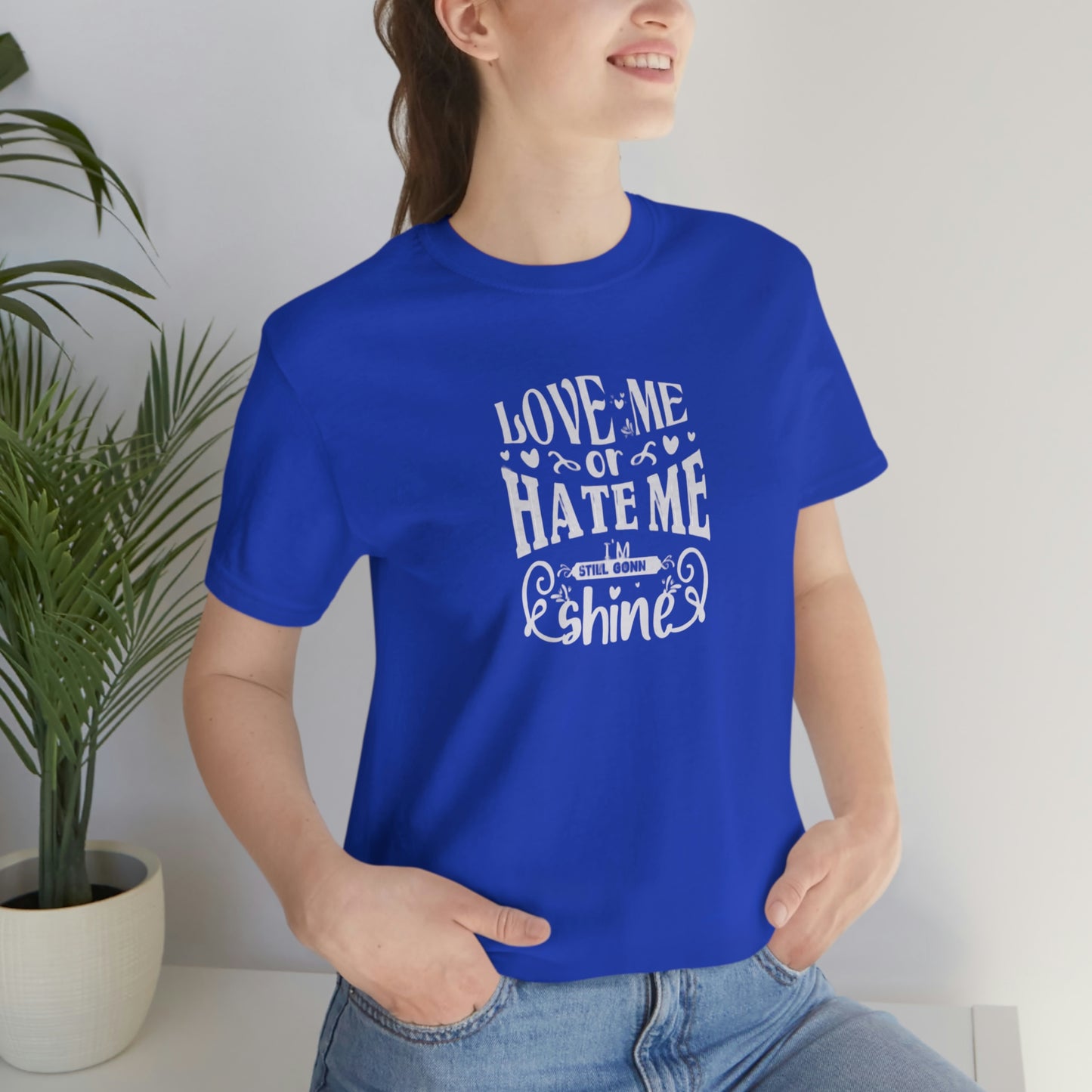 ‘Love me or hate me. I’m still gonna Shine’ Unisex Jersey Short Sleeve Tee