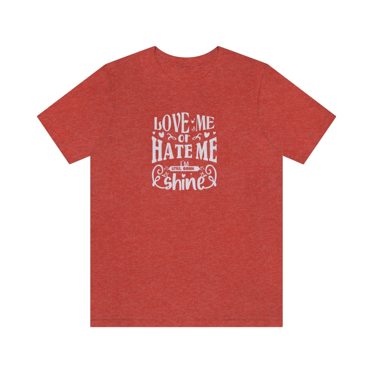 ‘Love me or hate me. I’m still gonna Shine’ Unisex Jersey Short Sleeve Tee