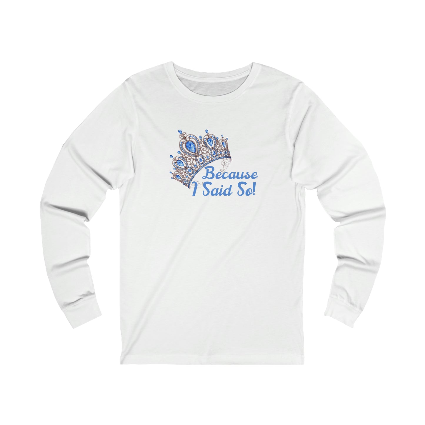 ‘Because I said so!’ Printed Front.  Unisex Jersey Long Sleeve Tee