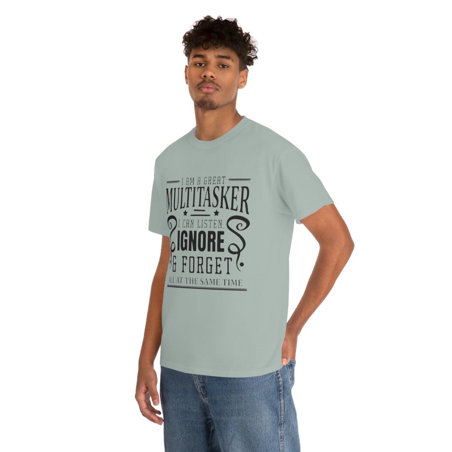 ‘I’m a multitasker. I can listen, ignore and forget all at the same time’  Unisex Heavy Cotton Tee