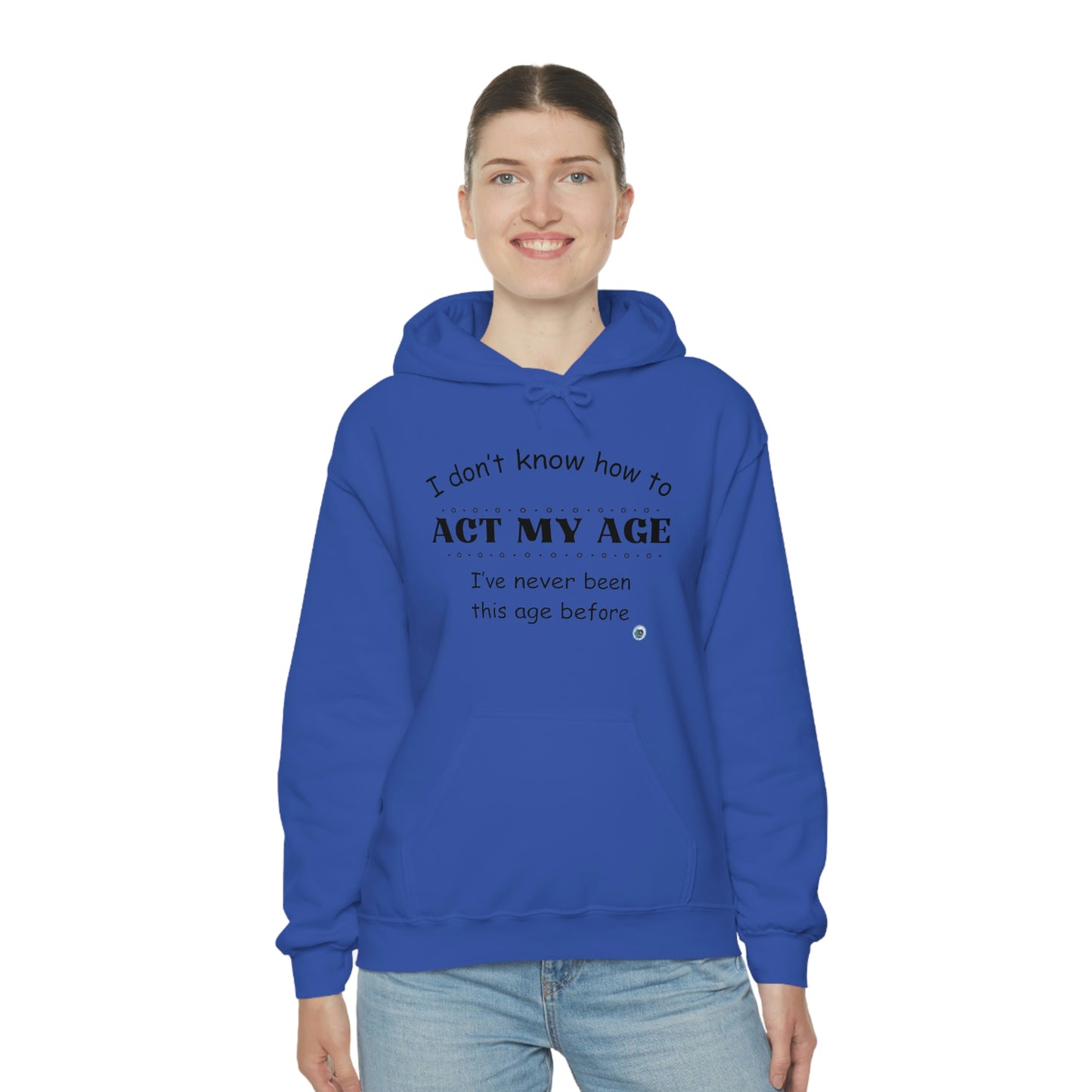 ‘I don’t know how to ACT MY AGE. I’ve never been this age before’  Unisex Heavy Blend™ Hooded Sweatshirt