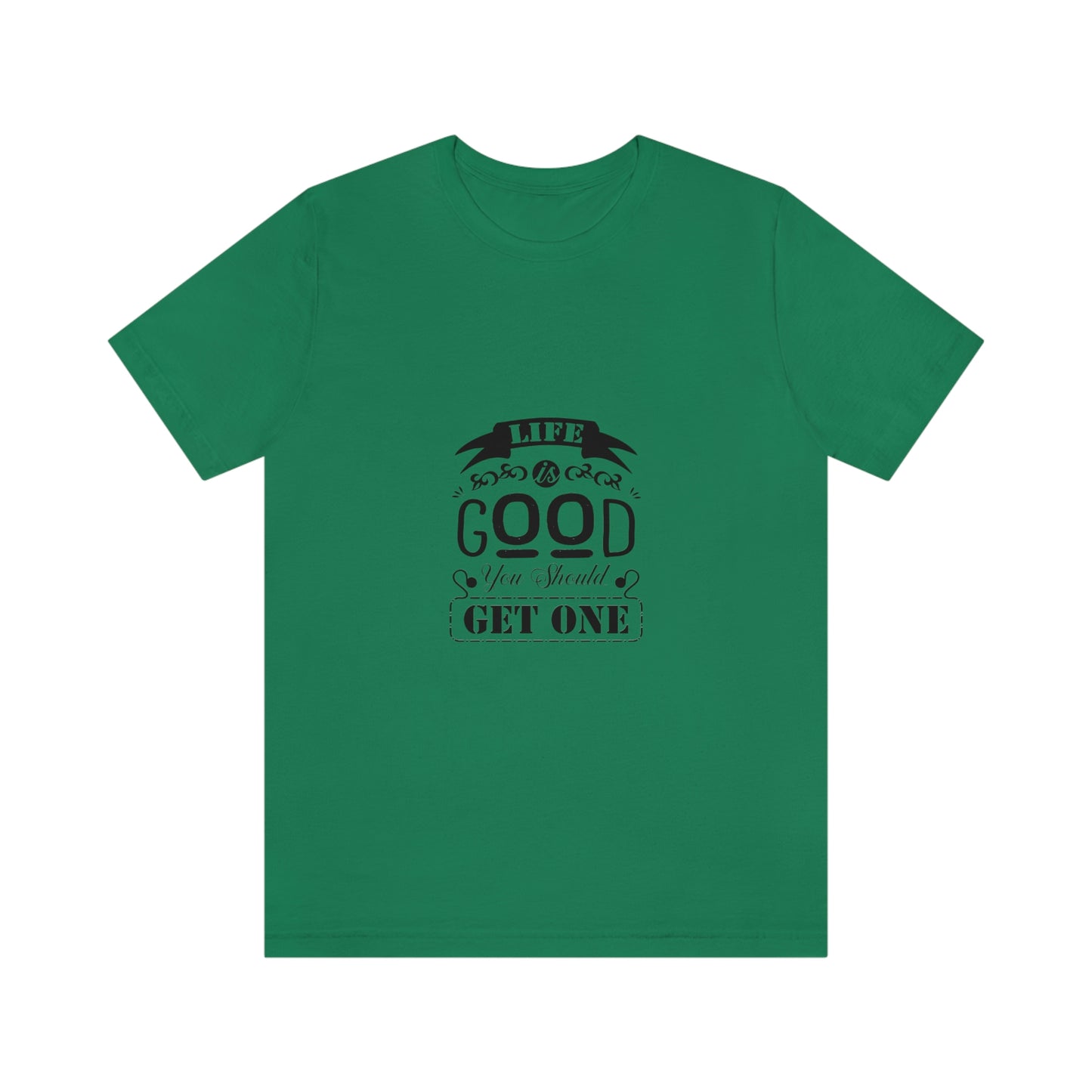 ‘Life is good. You should get one’ Unisex Jersey Short Sleeve Tee