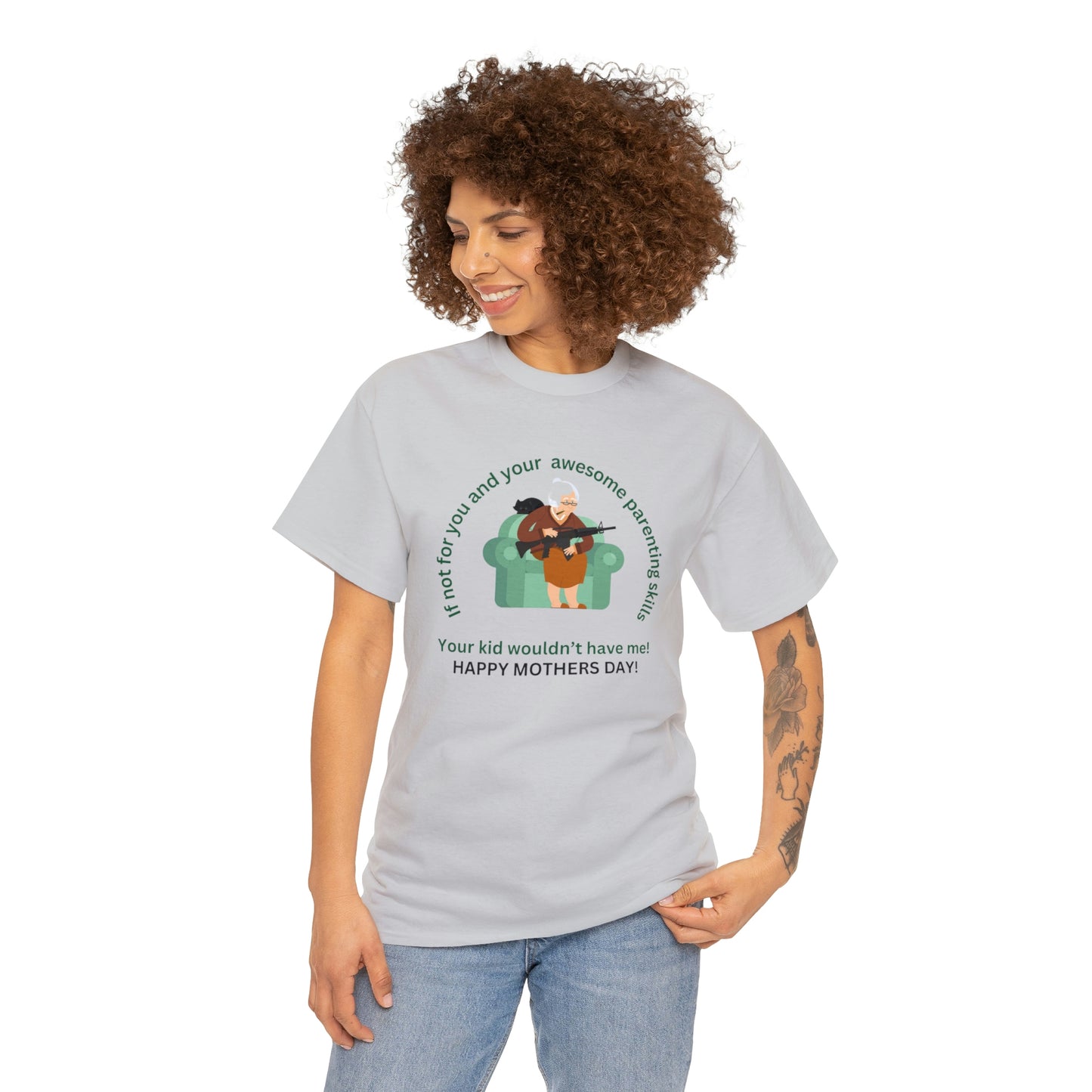 ‘If not for you and your awesome parenting skills, your kid wouldn’t have me! Unisex Heavy Cotton Tee