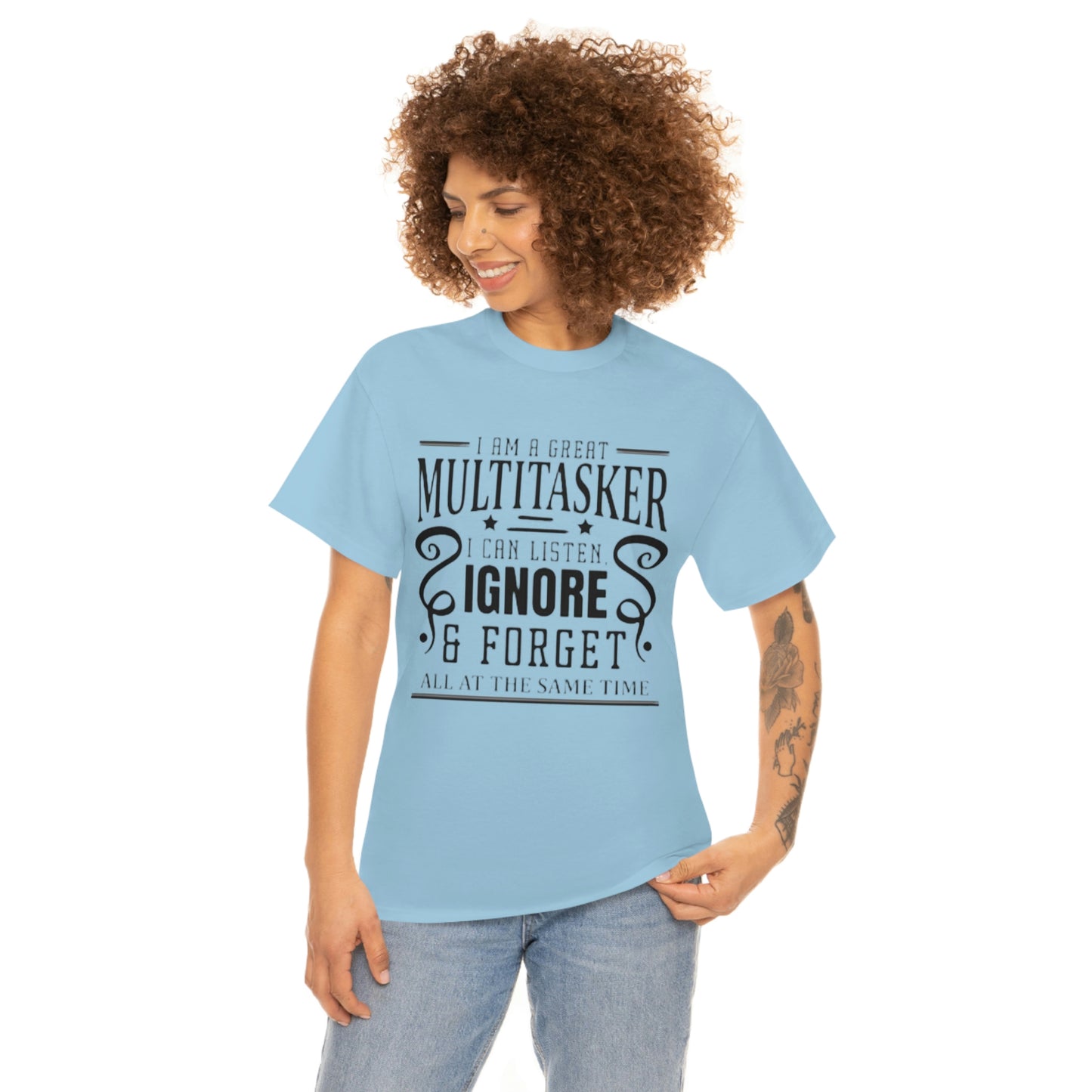 ‘I’m a multitasker. I can listen, ignore and forget all at the same time’  Unisex Heavy Cotton Tee