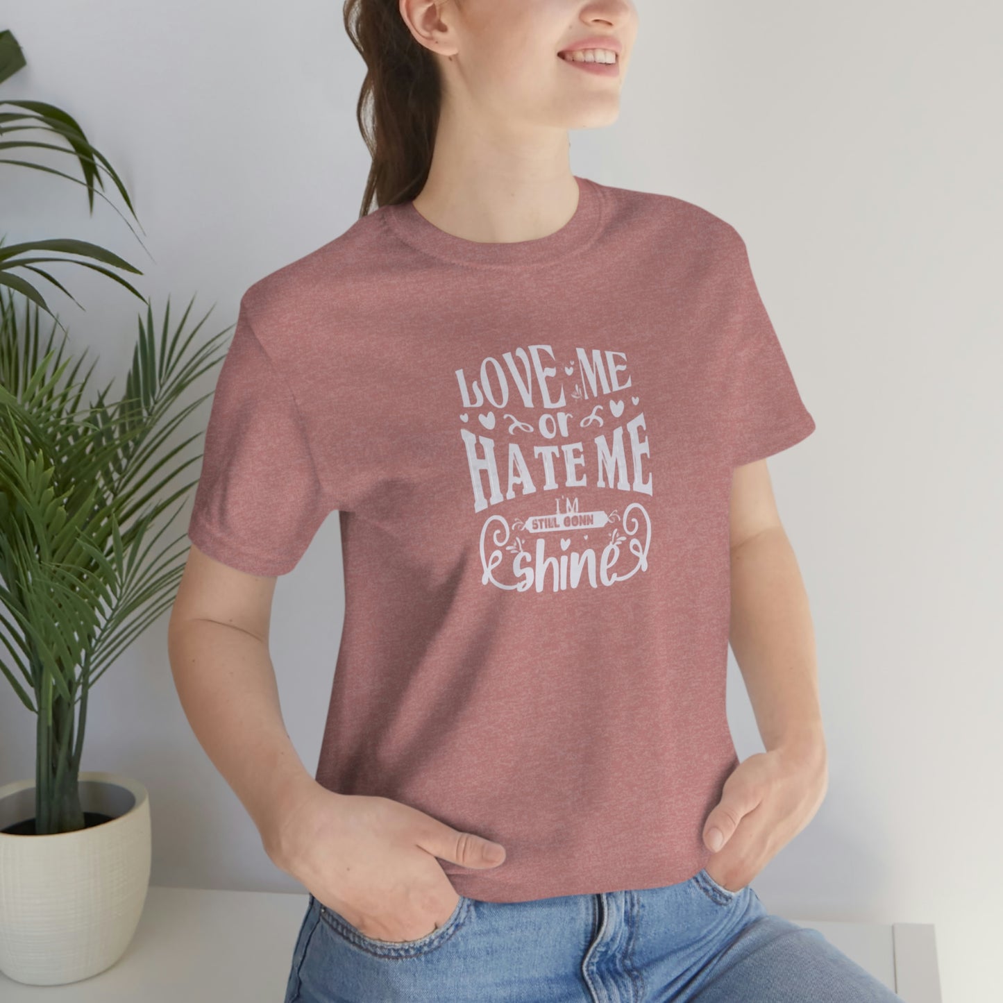 ‘Love me or hate me. I’m still gonna Shine’ Unisex Jersey Short Sleeve Tee