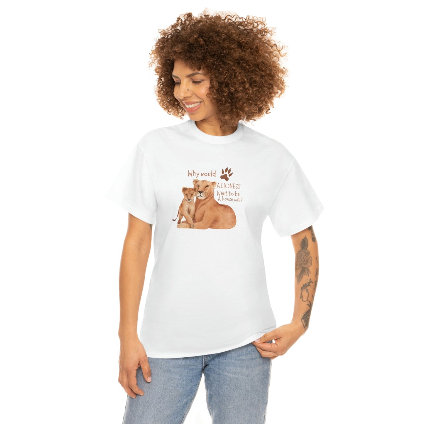 ‘Why would a lioness want to be a house cat?’  Unisex Heavy Cotton Tee