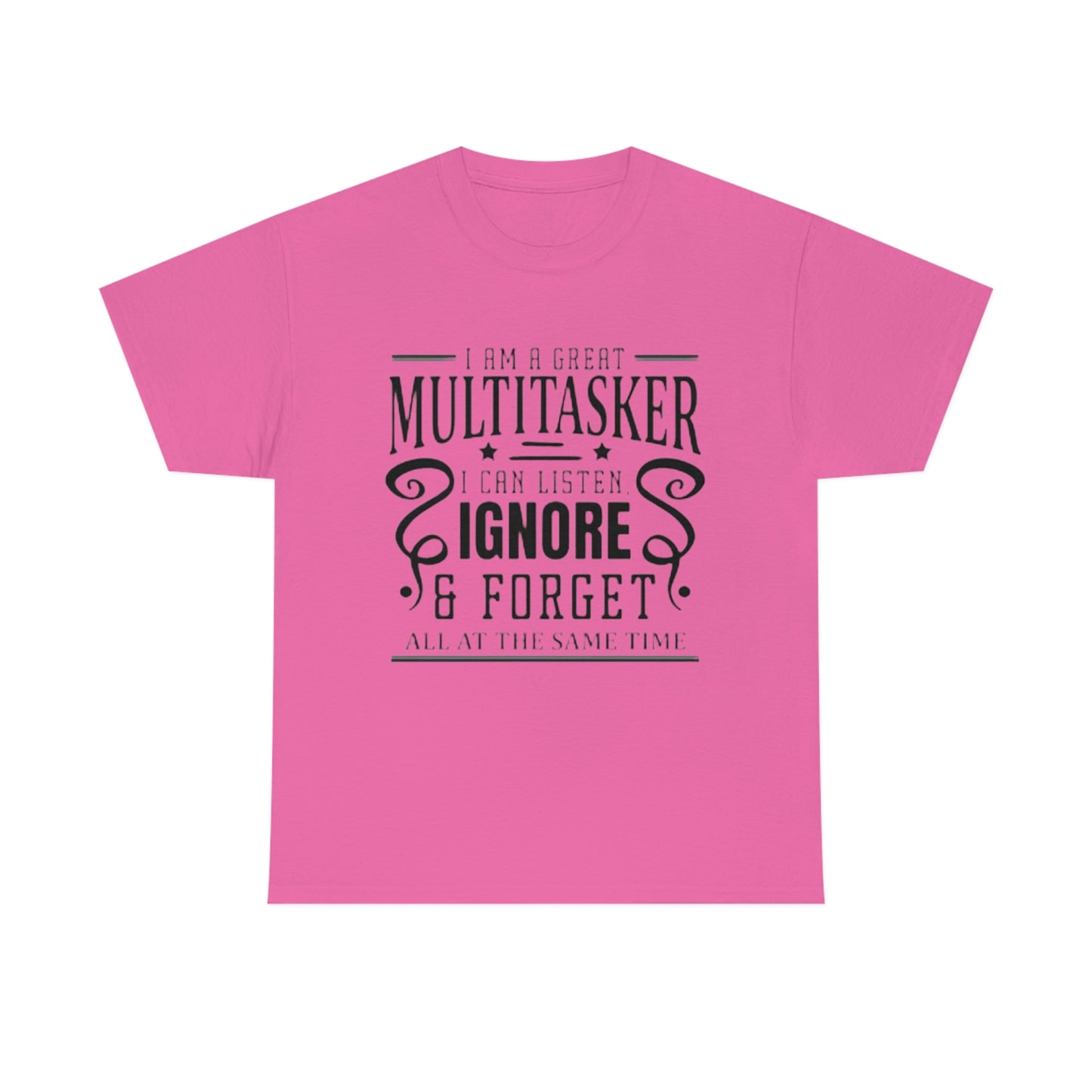 ‘I’m a multitasker. I can listen, ignore and forget all at the same time’  Unisex Heavy Cotton Tee