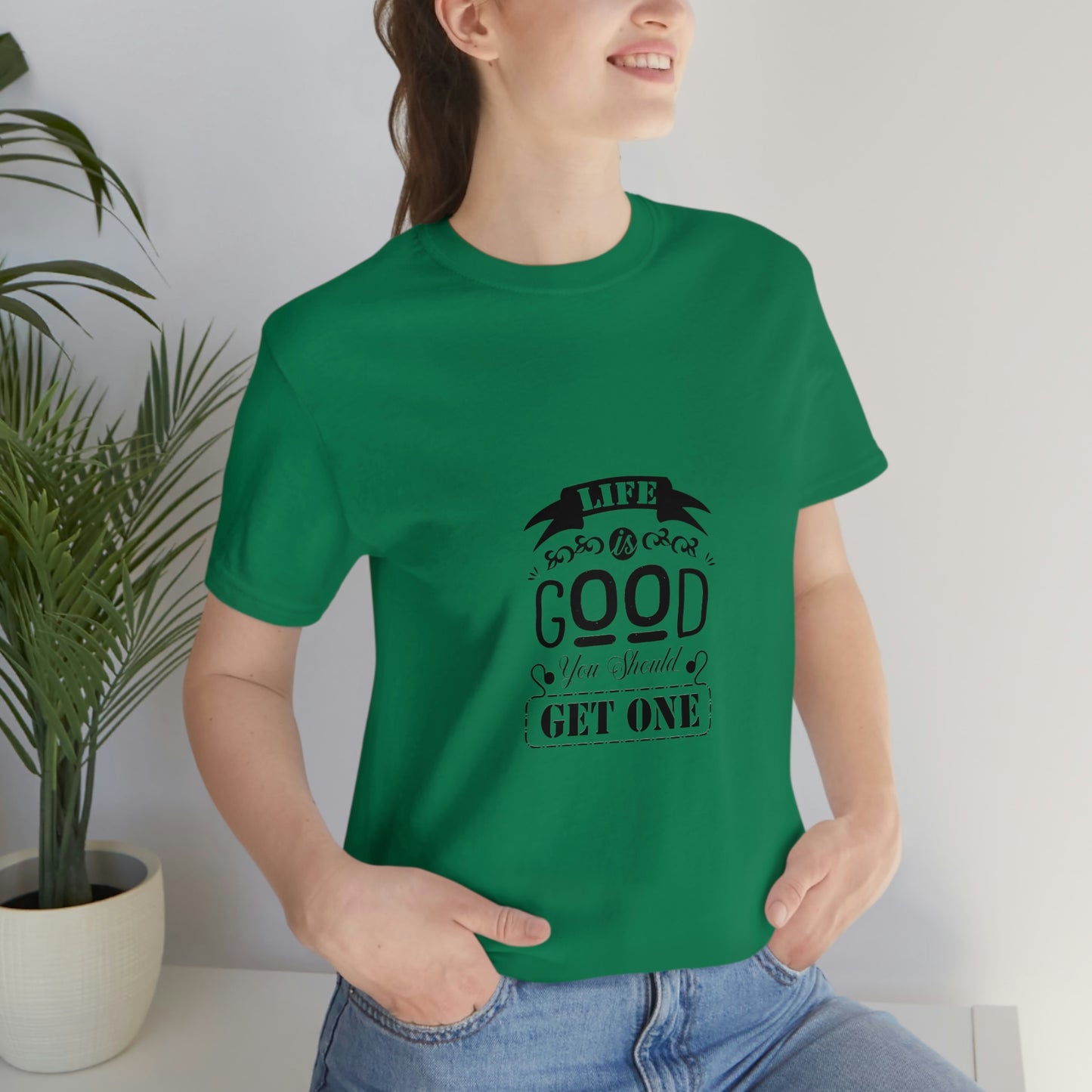 ‘Life is good. You should get one’ Unisex Jersey Short Sleeve Tee