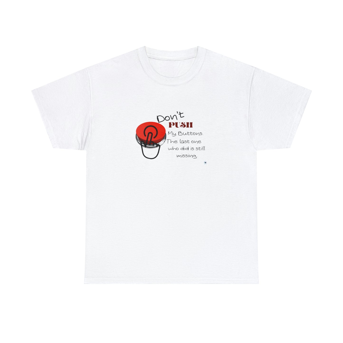 ‘Don’t PUSH my buttons. The last one who did is still missing’  Unisex Heavy Cotton Tee