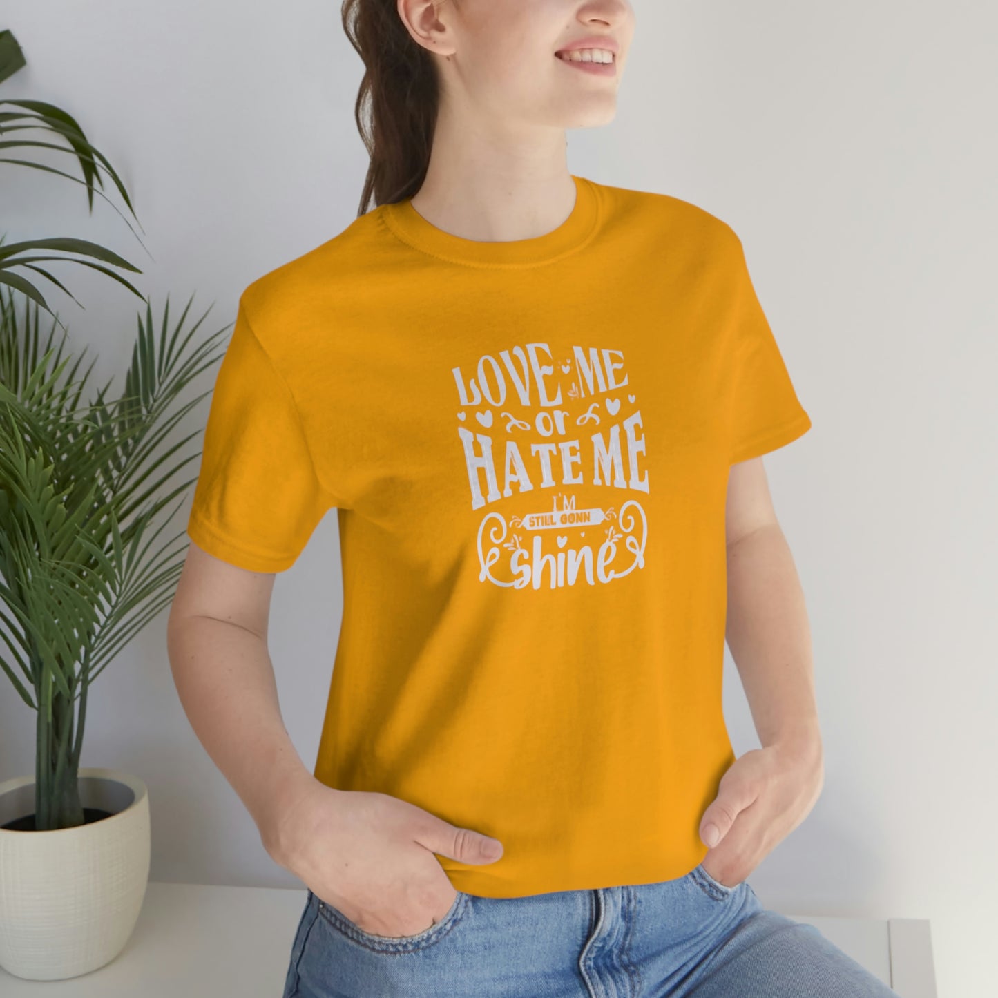 ‘Love me or hate me. I’m still gonna Shine’ Unisex Jersey Short Sleeve Tee