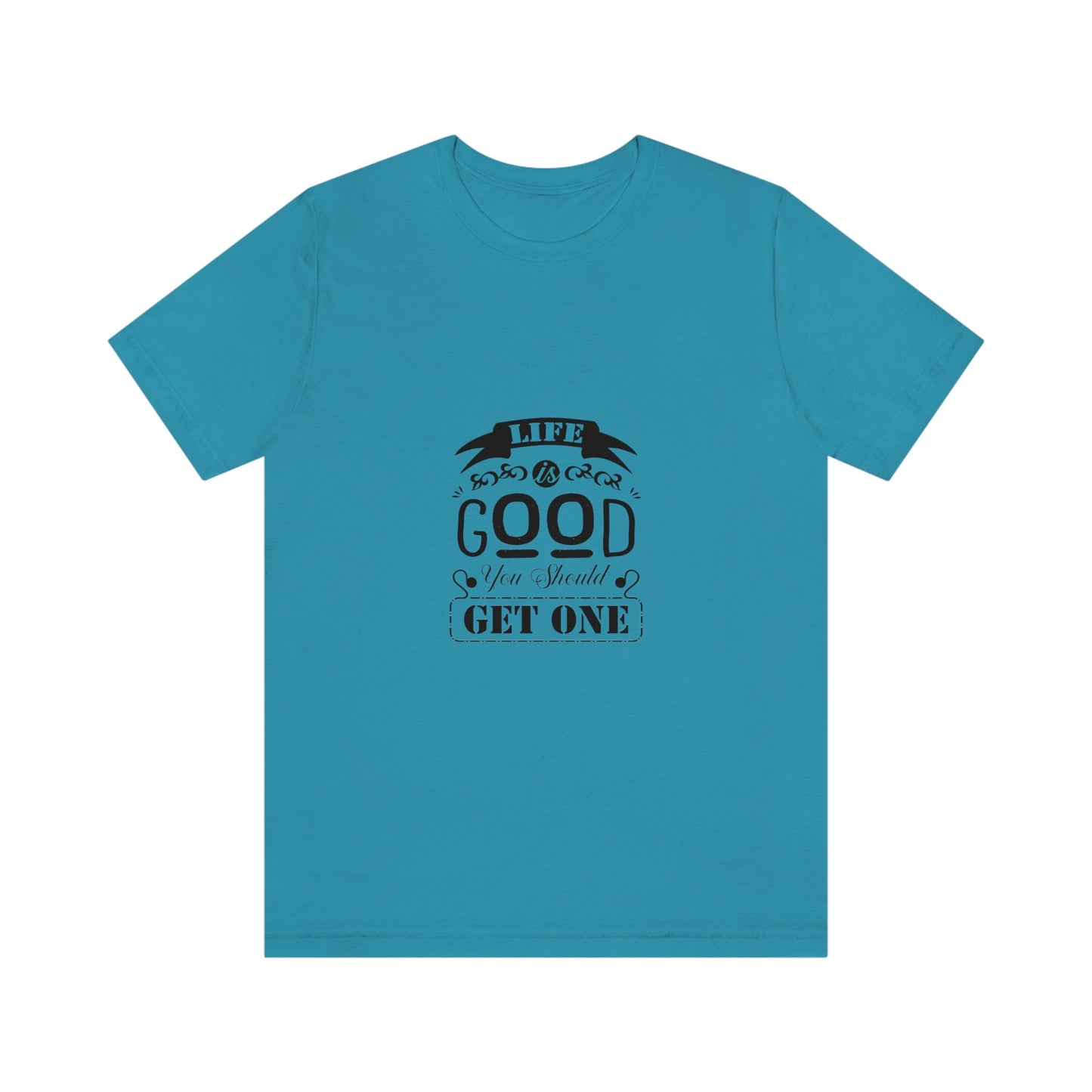 ‘Life is good. You should get one’ Unisex Jersey Short Sleeve Tee