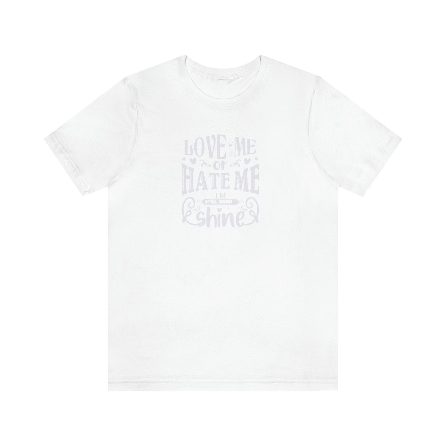 ‘Love me or hate me. I’m still gonna Shine’ Unisex Jersey Short Sleeve Tee