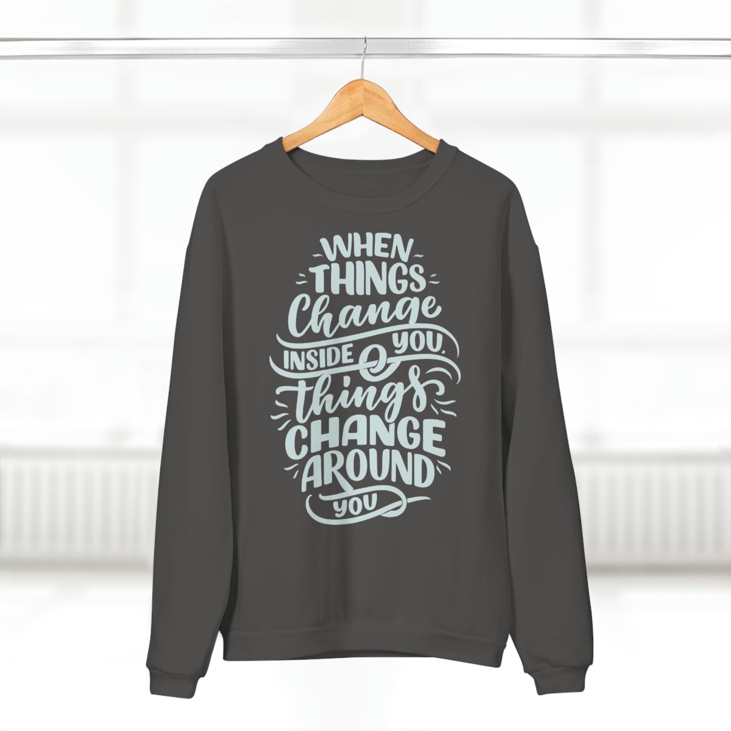 ‘When Things Change inside you, Things Change Around you’ Printed Front Unisex Crew Neck Sweatshirt