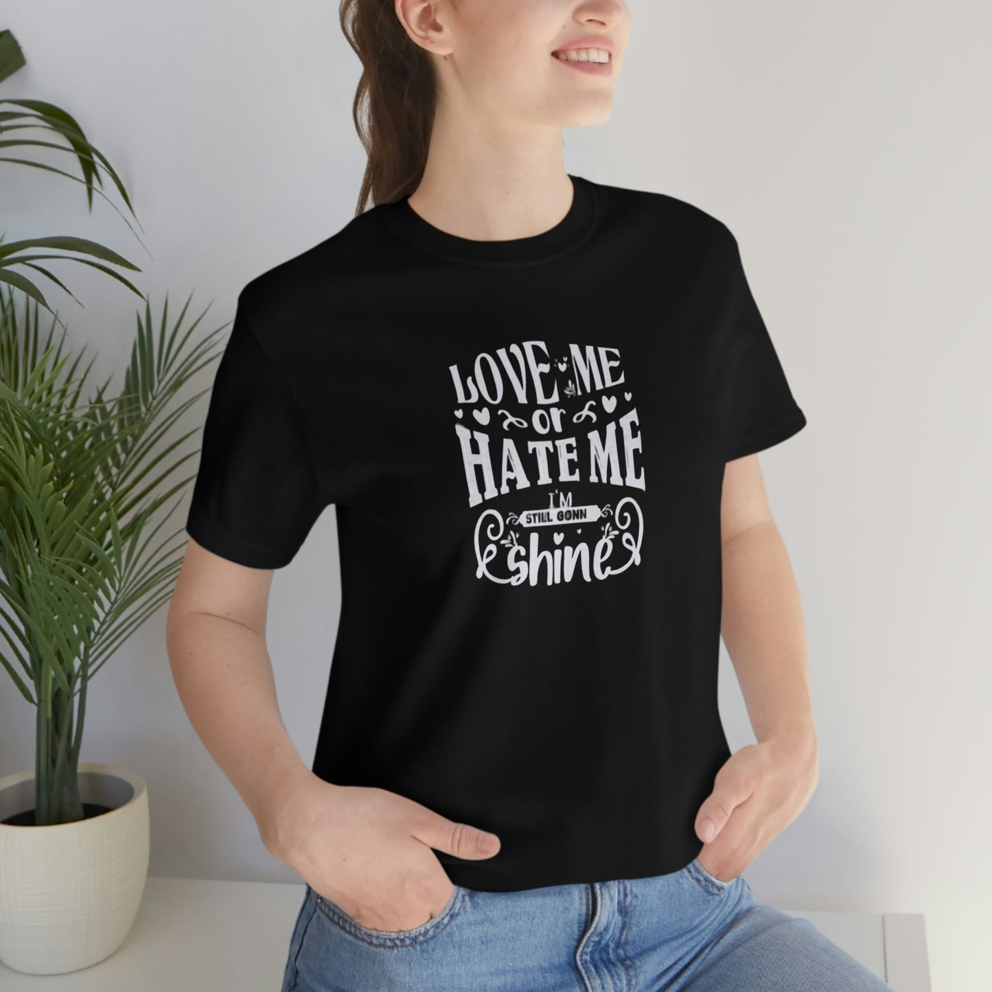 ‘Love me or hate me. I’m still gonna Shine’ Unisex Jersey Short Sleeve Tee