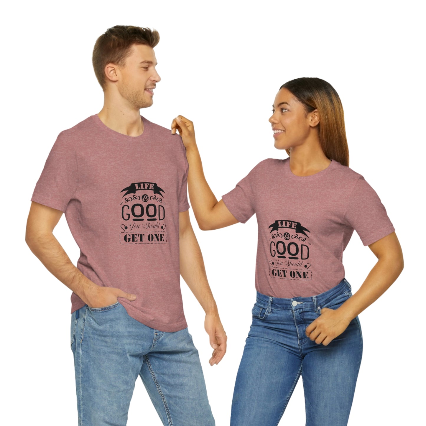 ‘Life is good. You should get one’ Unisex Jersey Short Sleeve Tee